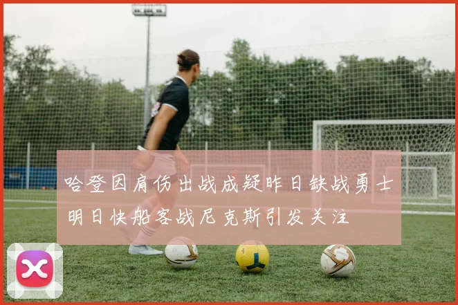 哈登因肩伤出战成疑昨日缺战勇士明日快船客战尼克斯引发关注